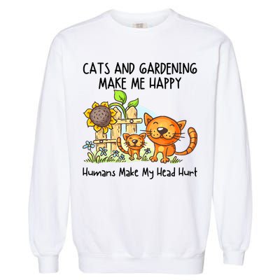 Cats And Gardening Make Me Happy Humans Make My Head Hurt Garment-Dyed Sweatshirt