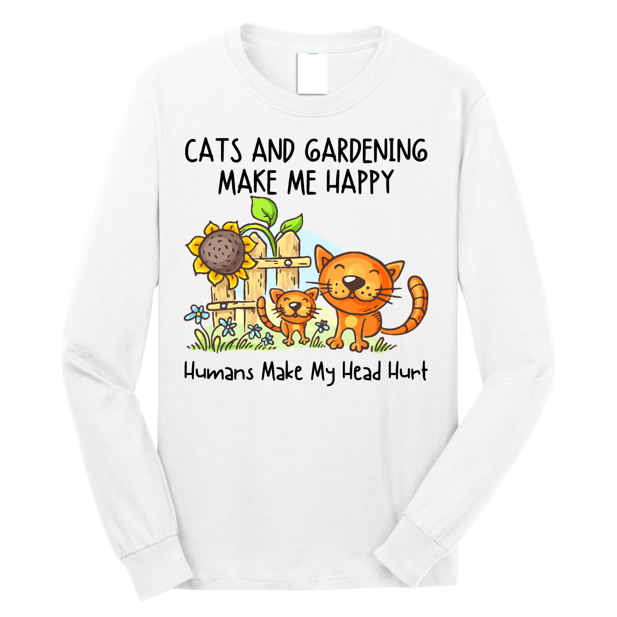 Cats And Gardening Make Me Happy Humans Make My Head Hurt Long Sleeve Shirt