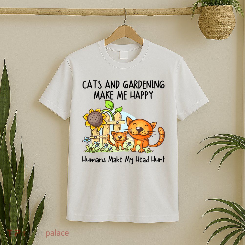 Cats And Gardening Make Me Happy Humans Make My Head Hurt T-Shirt