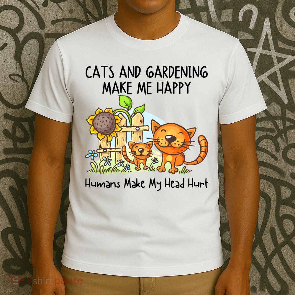 Cats And Gardening Make Me Happy Humans Make My Head Hurt T-Shirt