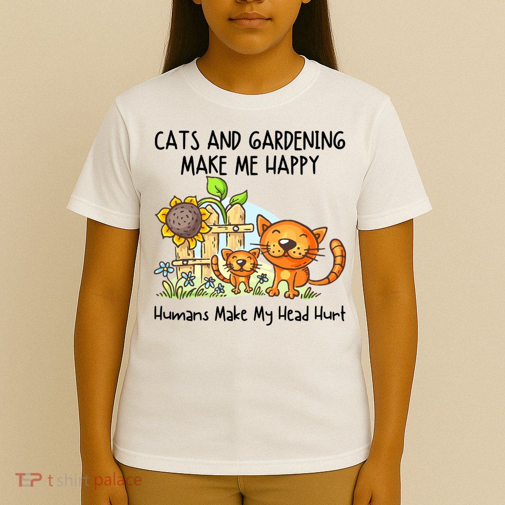 Cats And Gardening Make Me Happy Humans Make My Head Hurt T-Shirt