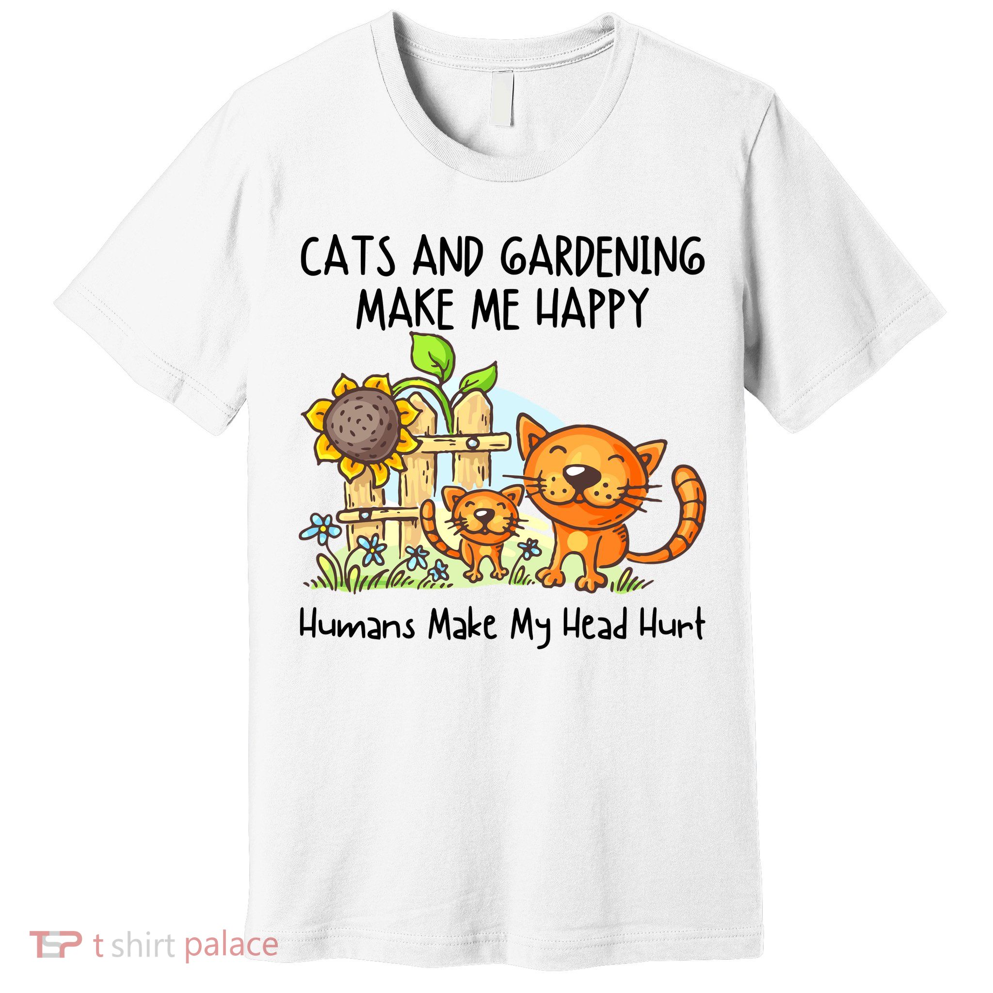 Cats And Gardening Make Me Happy Humans Make My Head Hurt Premium T-Shirt