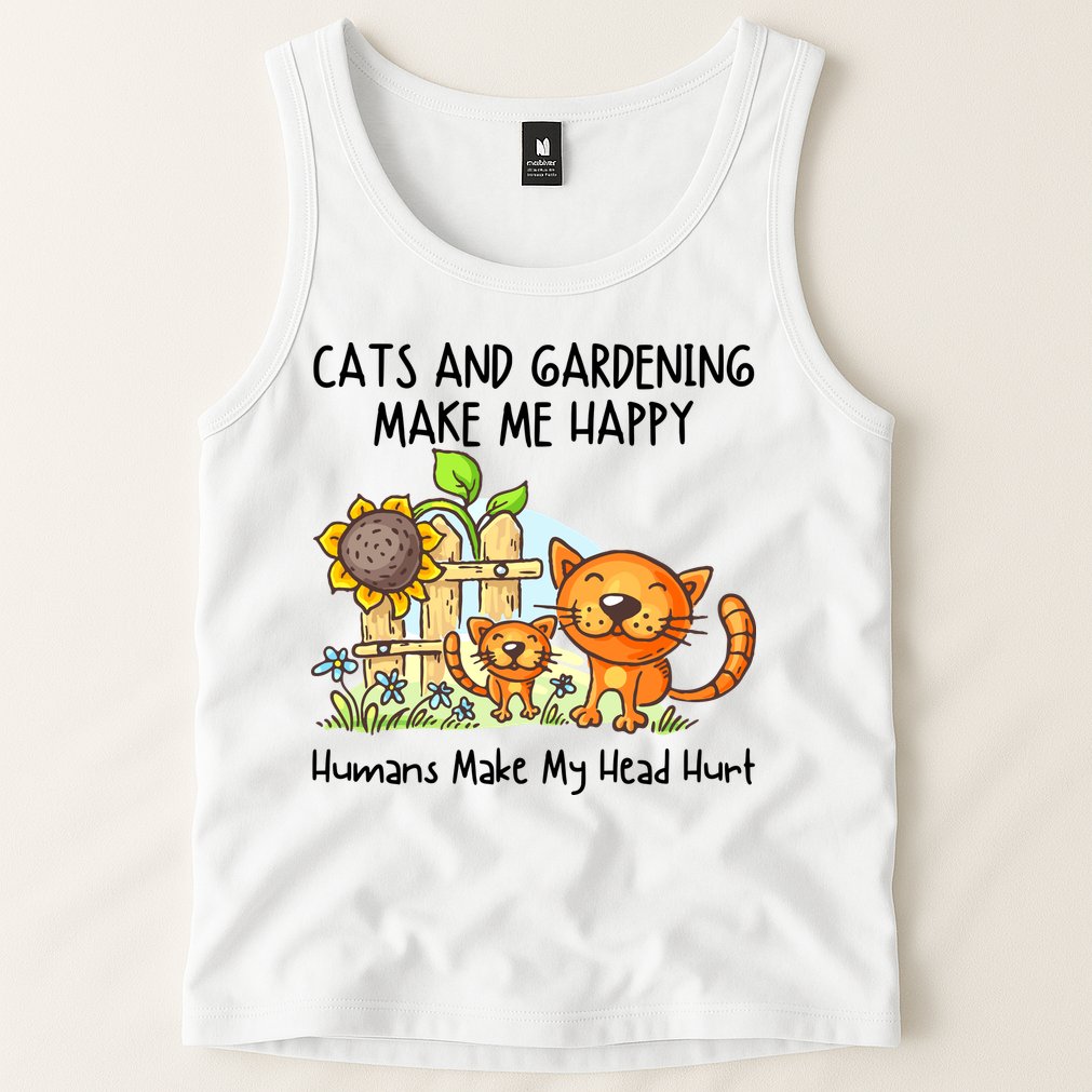 Cats And Gardening Make Me Happy Humans Make My Head Hurt Tank Top