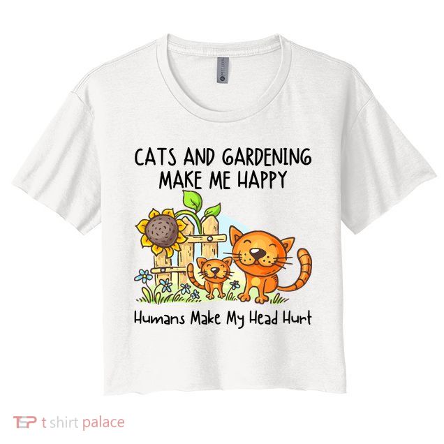 Cats And Gardening Make Me Happy Humans Make My Head Hurt Crop Top