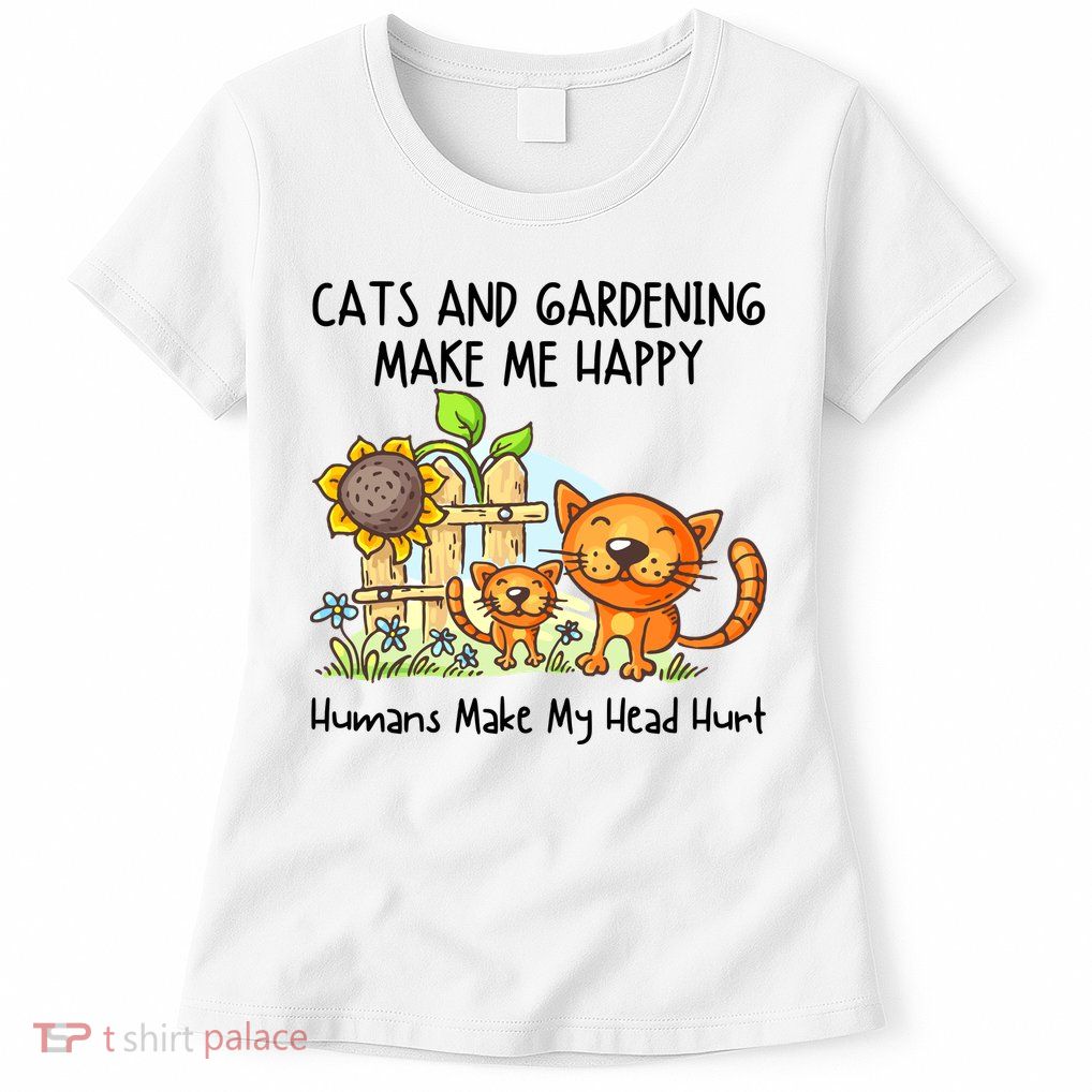 Cats And Gardening Make Me Happy Humans Make My Head Hurt Womens T-Shirt