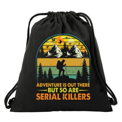 Camping Adventure Is Out There But So Are Serial Killers Drawstring Bag