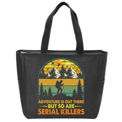 Camping Adventure Is Out There But So Are Serial Killers Zip Tote Bag