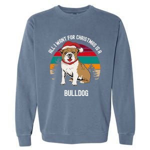 Cute All I Want For Christmas Is A Bulldog Gift Garment-Dyed Sweatshirt