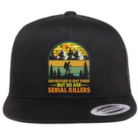 Camping Adventure Is Out There But So Are Serial Killers Flat Bill Trucker Hat