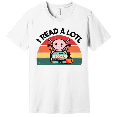 Cute Axolotl I Read A Lotl Funny Bookworm  Premium T-Shirt