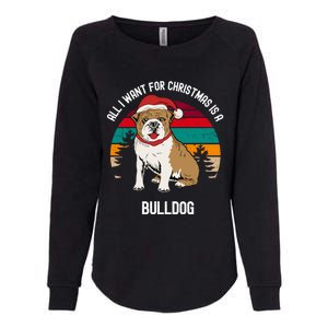 Cute All I Want For Christmas Is A Bulldog Gift Womens California Wash Sweatshirt