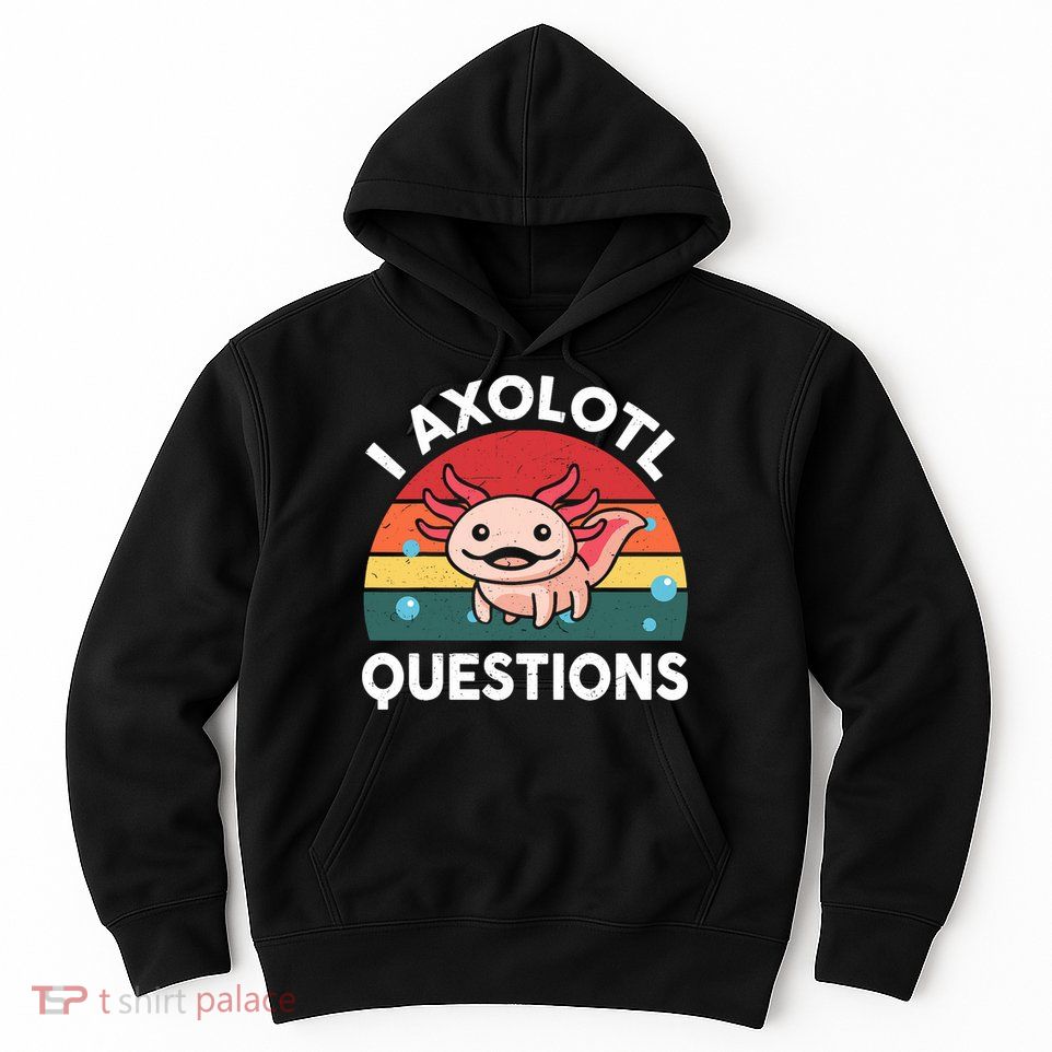 Cute Axolotl- I Axolotl Question   Funny Hoodie
