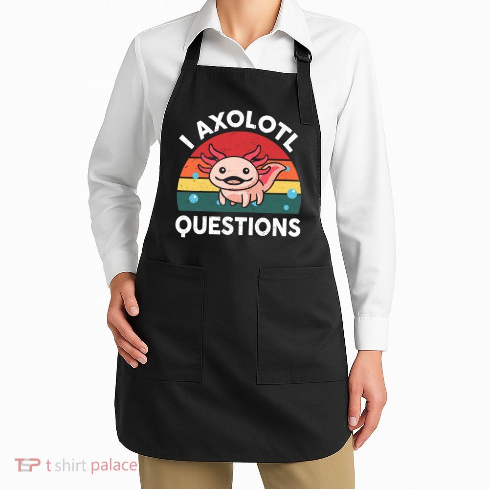 Cute Axolotl- I Axolotl Question   Funny Apron
