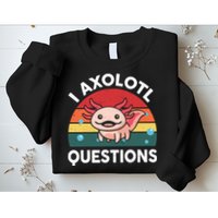 Cute Axolotl- I Axolotl Question   Funny Sweatshirt