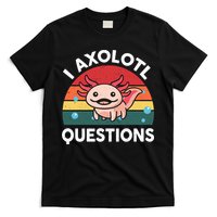 Cute Axolotl- I Axolotl Question   Funny T-Shirt