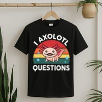 Cute Axolotl- I Axolotl Question   Funny T-Shirt