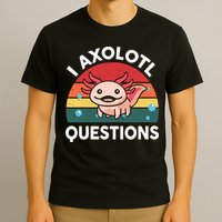 Cute Axolotl- I Axolotl Question   Funny T-Shirt