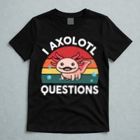 Cute Axolotl- I Axolotl Question   Funny T-Shirt
