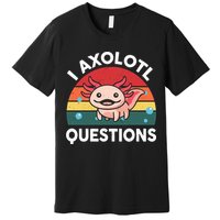 Cute Axolotl- I Axolotl Question   Funny Premium T-Shirt