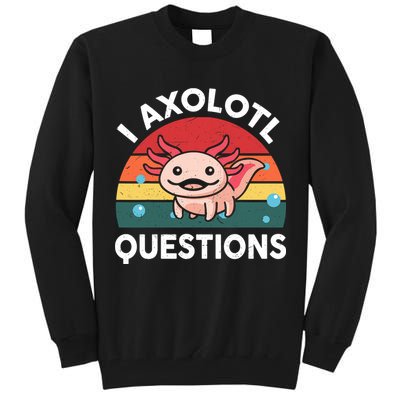 Cute Axolotl- I Axolotl Question   Funny Tall Sweatshirt