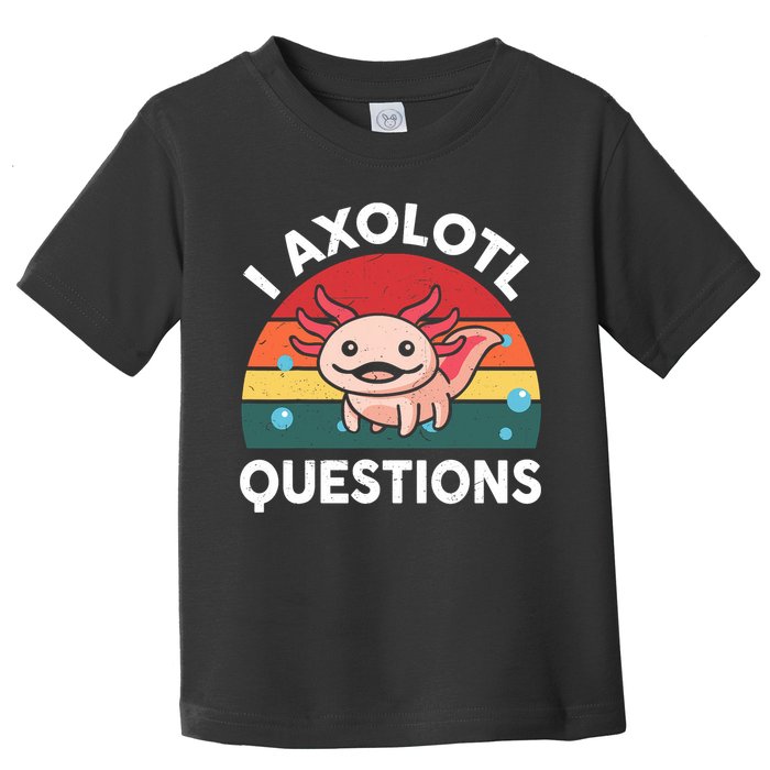 Cute Axolotl- I Axolotl Question   Funny Toddler T-Shirt