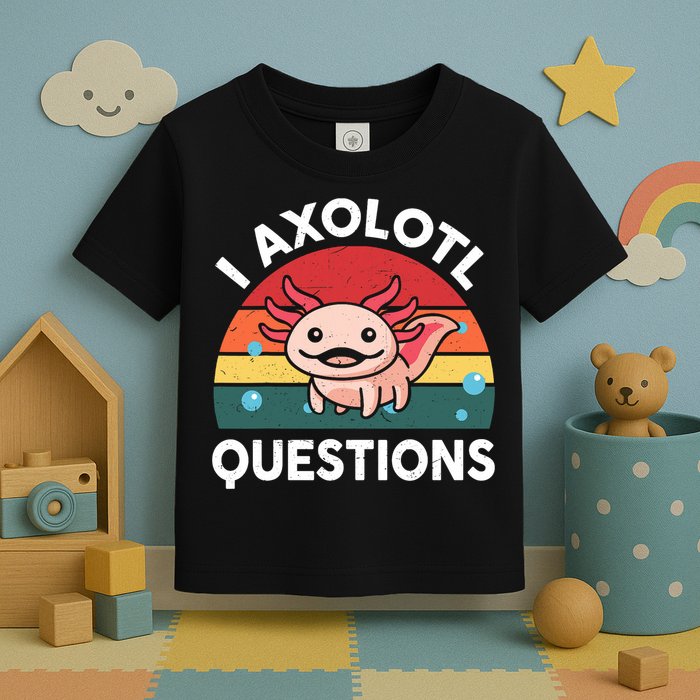 Cute Axolotl- I Axolotl Question   Funny Toddler T-Shirt