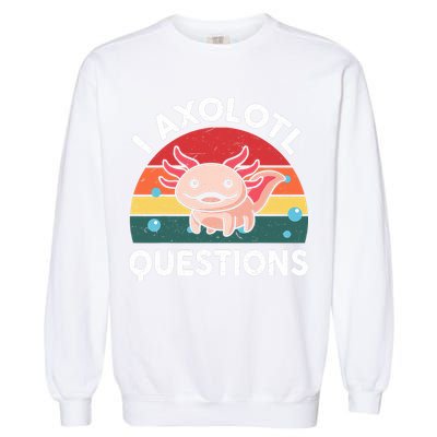 Cute Axolotl- I Axolotl Question   Funny Garment-Dyed Sweatshirt