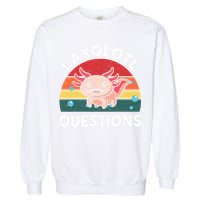 Cute Axolotl- I Axolotl Question   Funny Garment-Dyed Sweatshirt