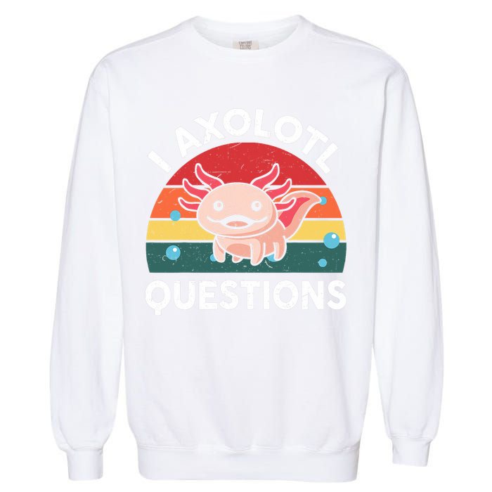 Cute Axolotl- I Axolotl Question   Funny Garment-Dyed Sweatshirt