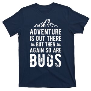 Camping Adventure Is Out There But Then Again So Are Bugs T-Shirt