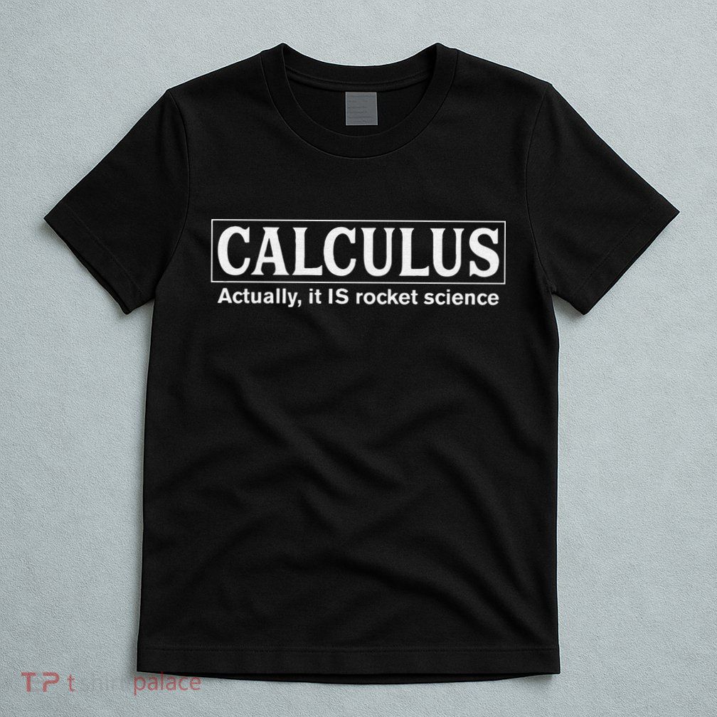 Calculus Actually It Is Rocket Science Math Student Teacher T-Shirt