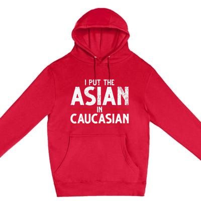 Caucasian Asian Joke Asian I Put The Asian In Caucasian Premium Pullover Hoodie