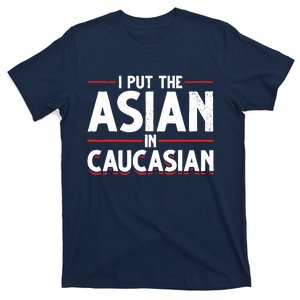 Caucasian Asian Joke Asian I Put The Asian In Caucasian T-Shirt