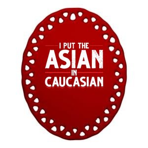 Caucasian Asian Joke Asian I Put The Asian In Caucasian Ceramic Oval Ornament