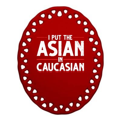 Caucasian Asian Joke Asian I Put The Asian In Caucasian Ceramic Oval Ornament