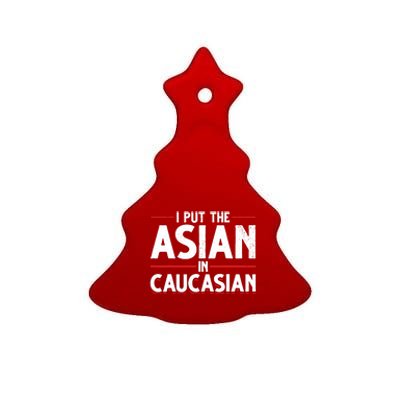 Caucasian Asian Joke Asian I Put The Asian In Caucasian Ceramic Tree Ornament