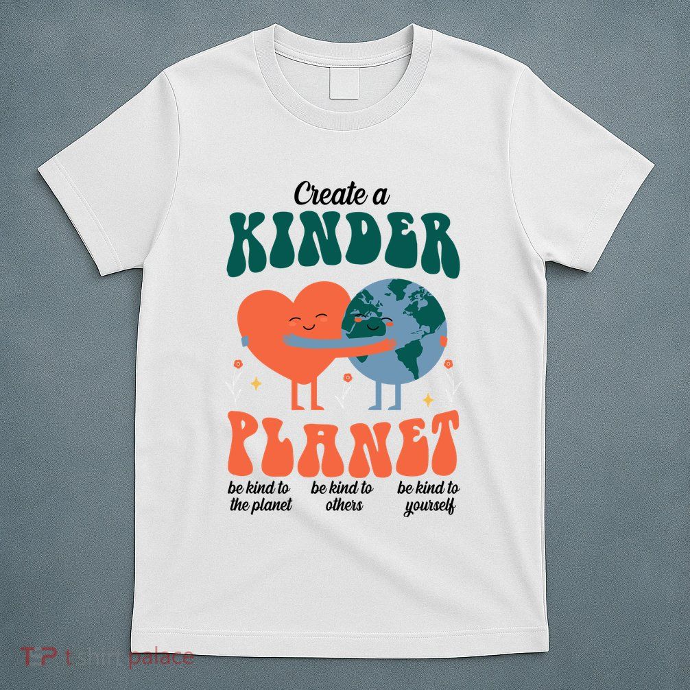 Create A Kinder Planet Earth Day Awareness Cute T-Shirt