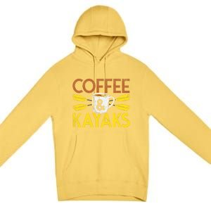 Coffee And Kayaks Kayaker Adventure Funny Kayaking Cool Gift Premium Pullover Hoodie