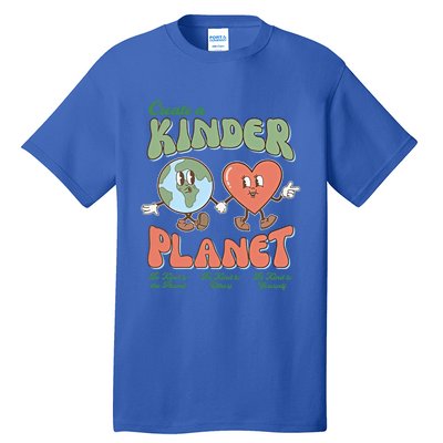 Create A Kinder Planet Be Kind To The Planet Kind To Others Gift Tall T-Shirt