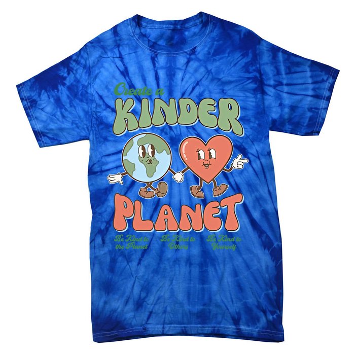 Create A Kinder Planet Be Kind To The Planet Kind To Others Gift Tie-Dye T-Shirt