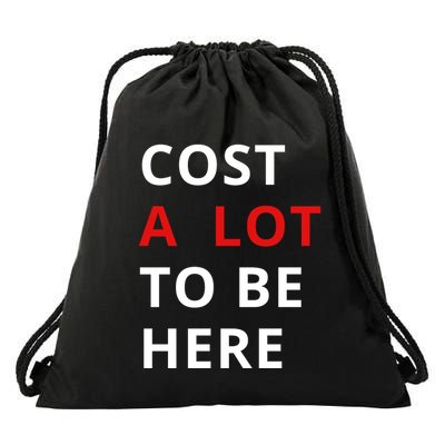 Cost A Lot To Be Here Drawstring Bag