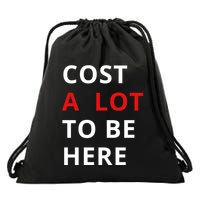 Cost A Lot To Be Here Drawstring Bag