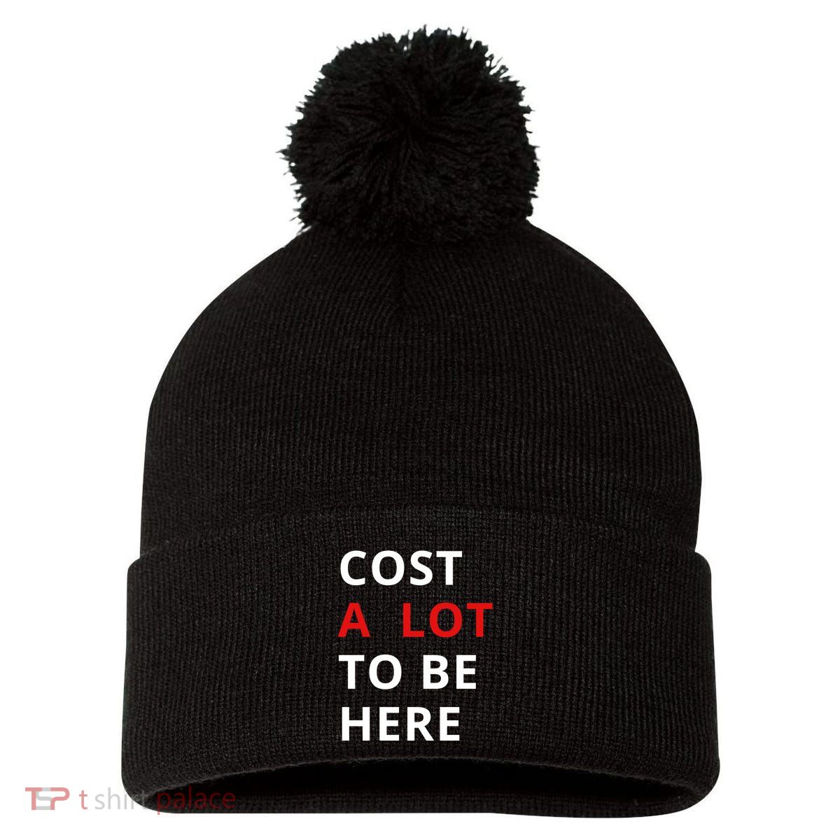 Cost A Lot To Be Here Pom Pom 12in Knit Beanie