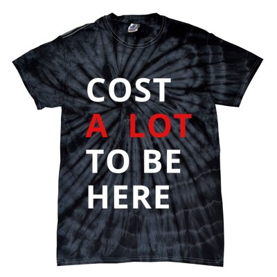 Cost A Lot To Be Here Tie-Dye T-Shirt