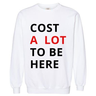 Cost A Lot To Be Here Garment-Dyed Sweatshirt