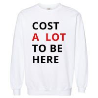 Cost A Lot To Be Here Garment-Dyed Sweatshirt