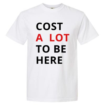 Cost A Lot To Be Here Garment-Dyed Heavyweight T-Shirt