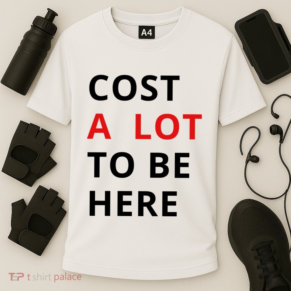 Cost A Lot To Be Here Performance Shirt