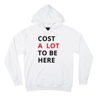 Cost A Lot To Be Here Hoodie