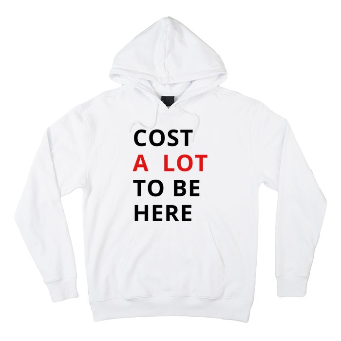 Cost A Lot To Be Here Hoodie